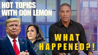 Hot Topics with Don Lemon | WHAT HAPPENED?! - November 7th, 2024