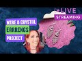 Wire and Crystal Earrings Project Live Stream