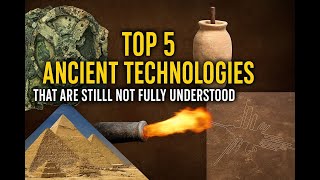 Top 5 Ancient Technologies we still can't explain