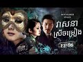 វាសនាស្រីចម្រៀង 06 Veasna Srey Chamreang | Chinese Drama Khmer Dubbed