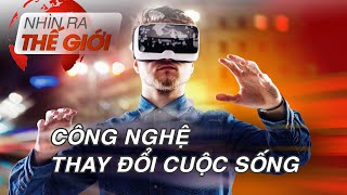 Công nghệ Thay Đổi Cuộc sống | Nhìn ra Thế giới