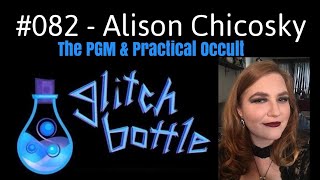 #082 - The PGM \u0026 Practical Occult with Alison Chicosky | Glitch Bottle