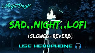 Night Sad Lofi (slowed+reverb) Arijit Singh New Heart Touching Song 2023