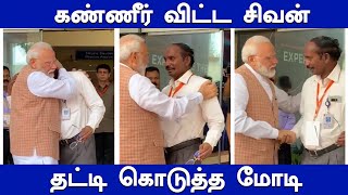 கண்ணீர் மல்கிய சிவன்.. வாரி அணைத்து, தட்டி கொடுத்து மோடி ஆறுதல்