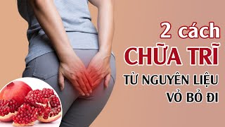 ĐỐC TƠ TRĨ: CÁCH CHỮA TRĨ NGOẠI TẠI NHÀ NHANH NHẤT VỚI VỎ QUẢ LỰU