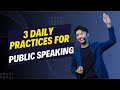 3 Daily Practices for Public Speaking (in 2024)