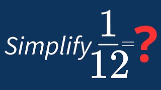 Simplify 1/12 Into Its Simplest Form