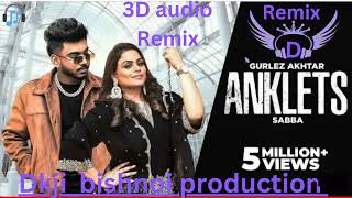 ANKLETS GURLEZ AKHTAR AND SABBA FT. DKJI_BISHNOI PRODUCTION 3D AUDIO REMIX PUNJABI SONG#gurlezakhtar