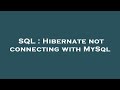 SQL : Hibernate not connecting with MySql