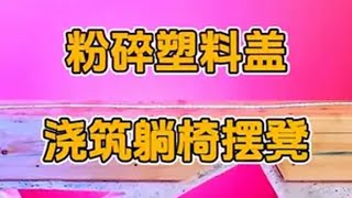 大叔将塑料盖粉碎后粘连浇筑，搭配切割的木块制作出一款休闲躺椅 变废为宝 高手在民间 内容启发搜索 发明创造 创意手工