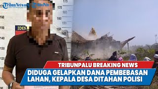 🔴TRIBUNPALU BREAKINGNEWS : DIDUGA GELAPKAN DANA PEMBEBASAN LAHAN, KEPALA DESA DITAHAN