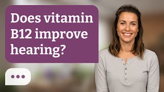 Does vitamin B12 improve hearing? | B12 & Hearing