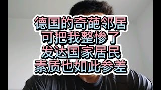 德国奇葩邻居把我整惨了，发达国家居民素质真的参差不齐