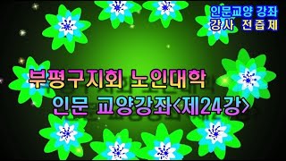 인문교양강좌 제24강/대학장 전즙제/부평구지회노인대학