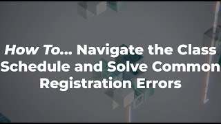 How To... Navigate the Class Schedule and Solve Common Registration Errors