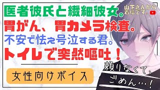 【女性向けボイス】医者彼氏。突然嘔吐…！胃がん、胃カメラに怯えて号泣する病み彼女。体調不良を隠す君を優しい年上男子が看病、健康の為懸命に治療すると誓い甘やかす。【シチュエーションボイス/シチュボ】