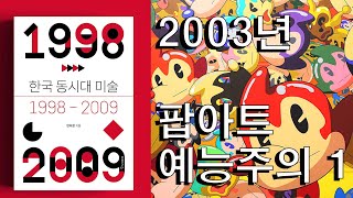 한국 동시대미술: 2003년 팝아트 예능주의 1부