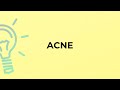 What is the meaning of the word ACNE?