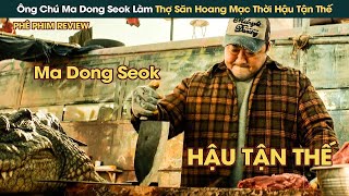 Ông Chú Ma Dong Seok Làm Thợ Săn Hoang Mạc Thời Hậu Tận Thế  Phê Phim Review