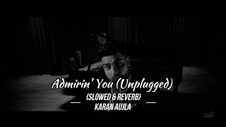 Admirin’ You (Unplugged) {Slowed & Reverb} | Karan Aujla | Latest Punjabi Songs 2023