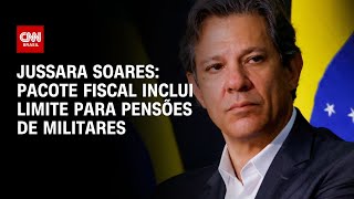 Jussara Soares: Pacote fiscal inclui limite para pensões de militares | CNN PRIME TIME