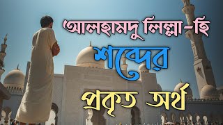 আলহামদুলিল্লাহ শব্দের প্রকৃত অর্থ। /True meaning of Alhamdulillah