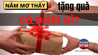 Nằm mơ thấy được tặng quà có điềm báo, ý nghĩa gì? | Asianbetting.net