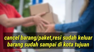 no resi sudah keluar,paket sudah di kota tujuan,apakah masih bisa di cancel,jne,jnt,si cepat