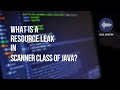 What is a Resource leak in  Scanner Class of java?