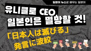 일본어 뉴스로 배우는 일본어 [유니클로 CEO, 이대로라면 일본인은 멸망할 것] #일본어뉴스