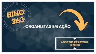 HINO 363 – AOS TEUS PÉS ESTOU, SENHOR | ORGANISTAS EM AÇÃO