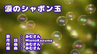 「涙のシャボン玉」　歌：みむさん　作詞：Mieno Kazuma　作曲：みむさん