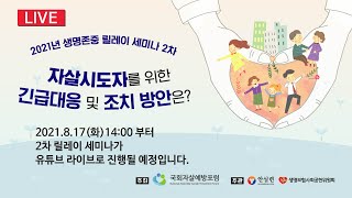 2021년 생명존중 릴레이 세미나 2차 - 자살시도자를 위한 긴급대응 및 조치 방안은?