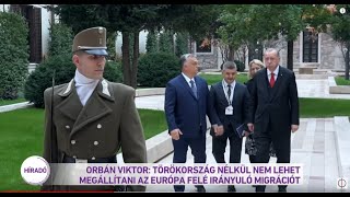 Orbán Viktor: Törökország nélkül nem lehet megállítani az Európa felé irányuló migrációt