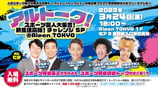 【吉本スポーツ芸人トークショー生配信】アルトーク スポーツ芸人大集合！新生活応援！チャレンジSP @ Alpen TOKYO