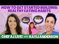 How To Get Started Building Healthy Eating Habits | Chef AJ LIVE! with Kayli Anderson, MS, RDN