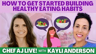 How To Get Started Building Healthy Eating Habits | Chef AJ LIVE! with Kayli Anderson, MS, RDN