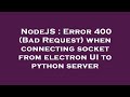 NodeJS : Error 400 (Bad Request) when connecting socket from electron UI to python server