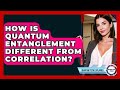 How Is Quantum Entanglement Different From Correlation? - Quantum Tech Explained