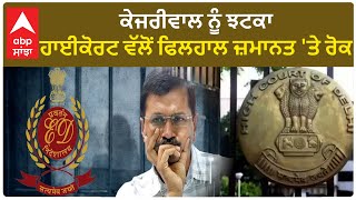 Arvind Kejriwal| ਕੇਜਰੀਵਾਲ ਨੂੰ ਝਟਕਾ, ਹਾਈਕੋਰਟ ਵੱਲੋਂ ਫਿਲਹਾਲ ਜ਼ਮਾਨਤ 'ਤੇ ਰੋਕ