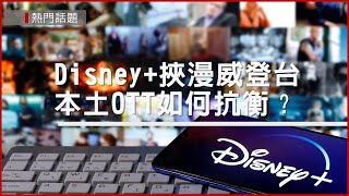 Disney+挾漫威英雄登台　本土OTT如何抗衡？