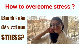 How to overcome stress?/ Làm thế nào để vượt qua stress?
