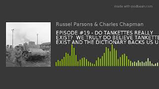 EPISODE #19 - DO TANKETTES REALLY EXIST?  WE TRULY DO BELIEVE TANKETTES EXIST AND THE DICTIONARY BAC