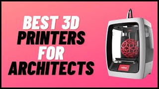5 Best 3D Printers for Architects (Reviews & Buyers’ Guide 2023)