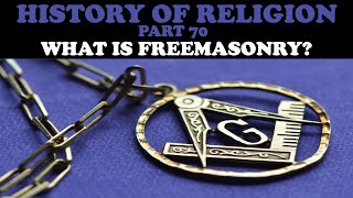 HISTORY OF RELIGION (Part 70): WHAT IS FREEMASONRY?