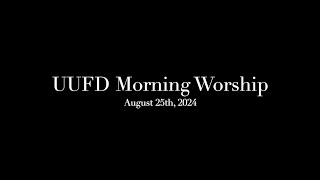 UUFD Morning Worship:  August 25th,, 2024