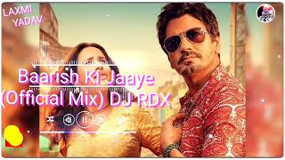 Baarish Ki Jaaye [Official Mix] DJ RDX || LAXMI YADAV ||