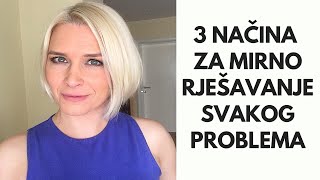 3 NAČINA ZA MIRNO RJEŠAVANJE SVAKOG PROBLEMA