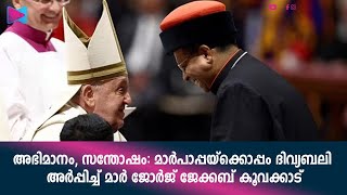 അഭിമാനം, സന്തോഷം: മാർപാപ്പയ്ക്കൊപ്പം ദിവ്യബലി അർപ്പിച്ച് മാർ ജോർജ് ജേക്കബ് കൂവക്കാട്