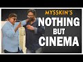 NOTHING BUT CINEMA | MYSSKIN WORK SHOP | THAMIZH STUDIO